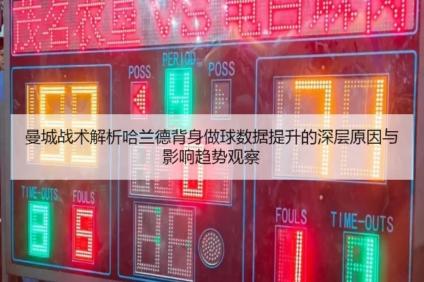 曼城战术解析哈兰德背身做球数据提升的深层原因与影响趋势观察（kaiyun）