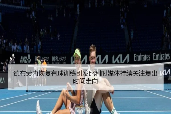 德布劳内恢复有球训练引发比利时媒体持续关注复出时间走向（kaiyun）